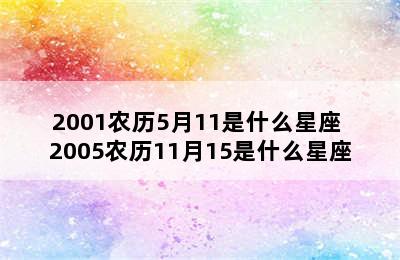 2001农历5月11是什么星座 2005农历11月15是什么星座